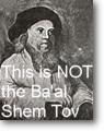 Likeness incorrectly attributed to the  Ba'al Shem Tov  (actually a portrait of Rabbi Shmuel Falk, Ba'al Shem of London)